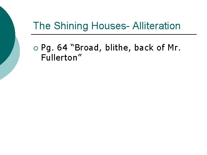 The Shining Houses- Alliteration ¡ Pg. 64 “Broad, blithe, back of Mr. Fullerton” 