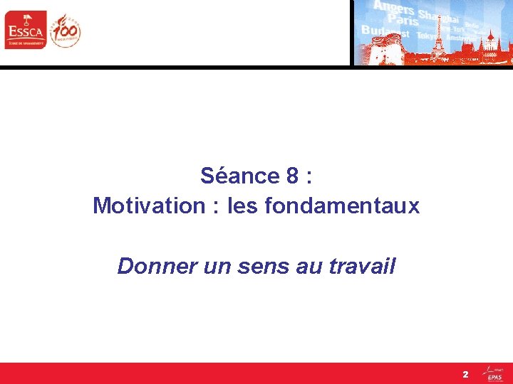 Séance 8 : Motivation : les fondamentaux Donner un sens au travail 2 