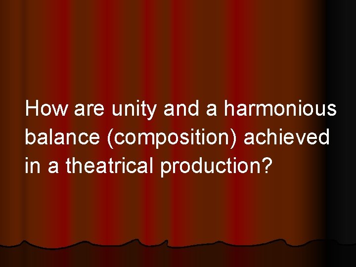 How are unity and a harmonious balance (composition) achieved in a theatrical production? 