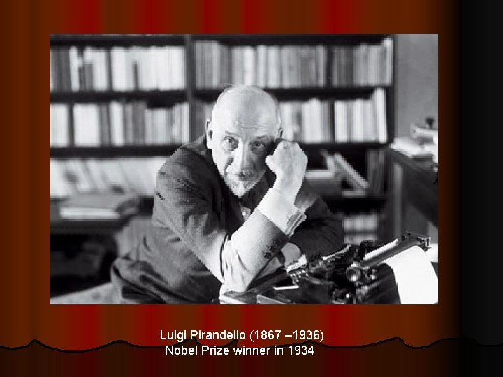 Luigi Pirandello (1867 – 1936) Nobel Prize winner in 1934 