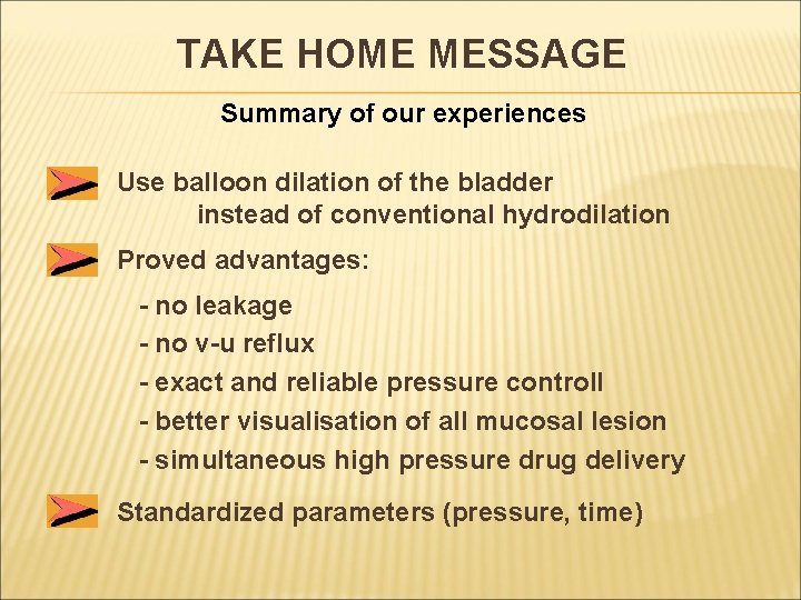 TAKE HOME MESSAGE Summary of our experiences Use balloon dilation of the bladder instead