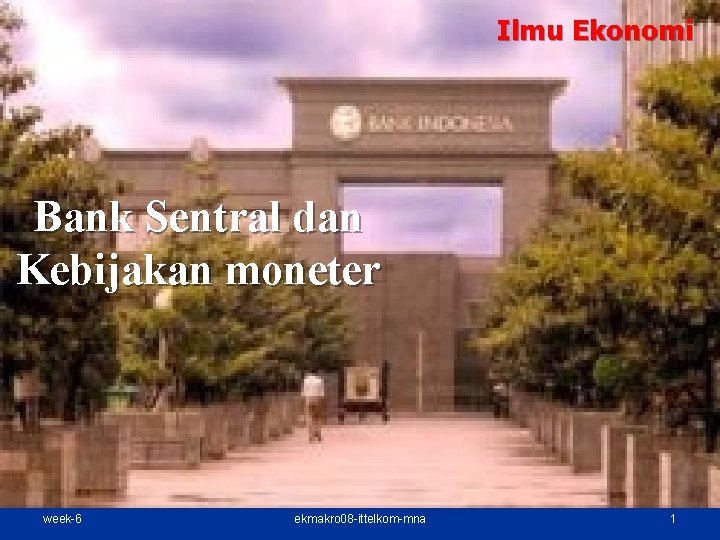 Ilmu Ekonomi Bank Sentral dan Kebijakan moneter week-6 ekmakro 08 -ittelkom-mna 1 