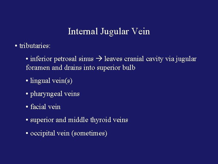 Internal Jugular Vein • tributaries: • inferior petrosal sinus leaves cranial cavity via jugular