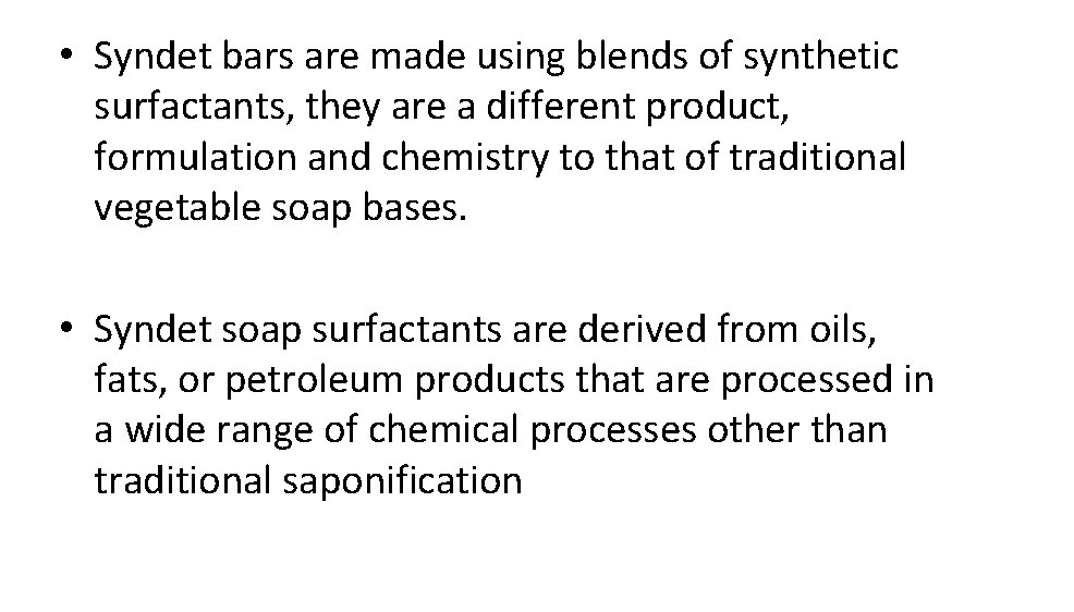  • Syndet bars are made using blends of synthetic surfactants, they are a