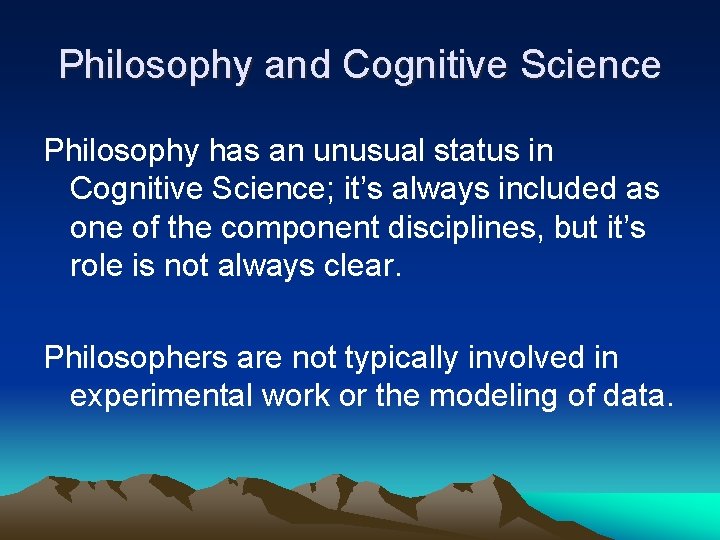Philosophy and Cognitive Science Philosophy has an unusual status in Cognitive Science; it’s always