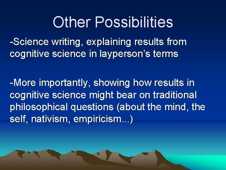 Other Possibilities -Science writing, explaining results from cognitive science in layperson’s terms -More importantly,