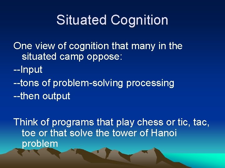 Situated Cognition One view of cognition that many in the situated camp oppose: --Input