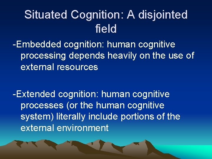 Situated Cognition: A disjointed field -Embedded cognition: human cognitive processing depends heavily on the