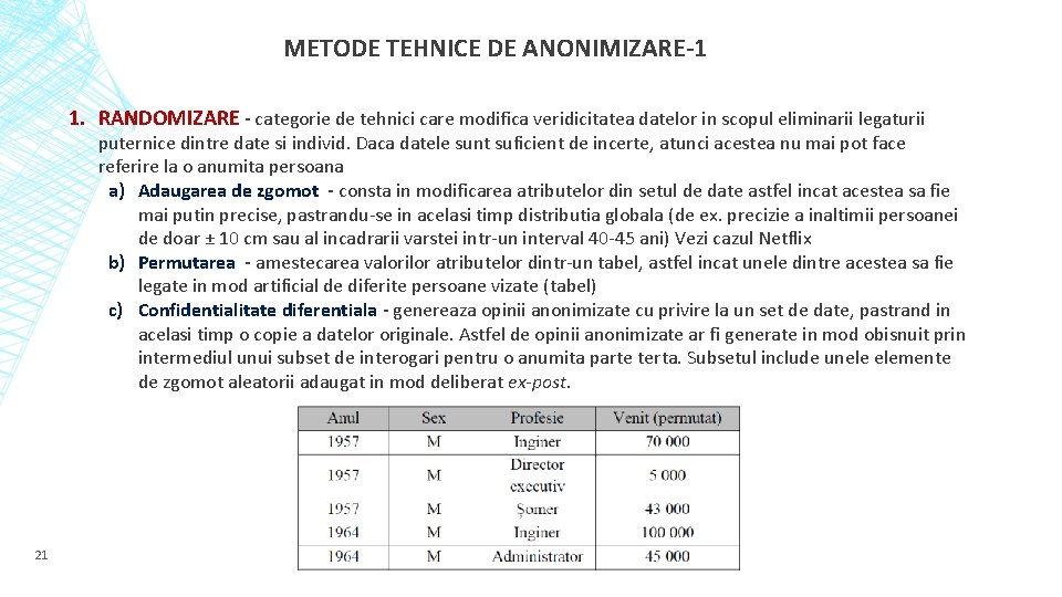 METODE TEHNICE DE ANONIMIZARE-1 1. RANDOMIZARE - categorie de tehnici care modifica veridicitatea datelor