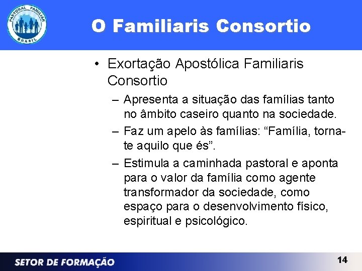 O Familiaris Consortio • Exortação Apostólica Familiaris Consortio – Apresenta a situação das famílias