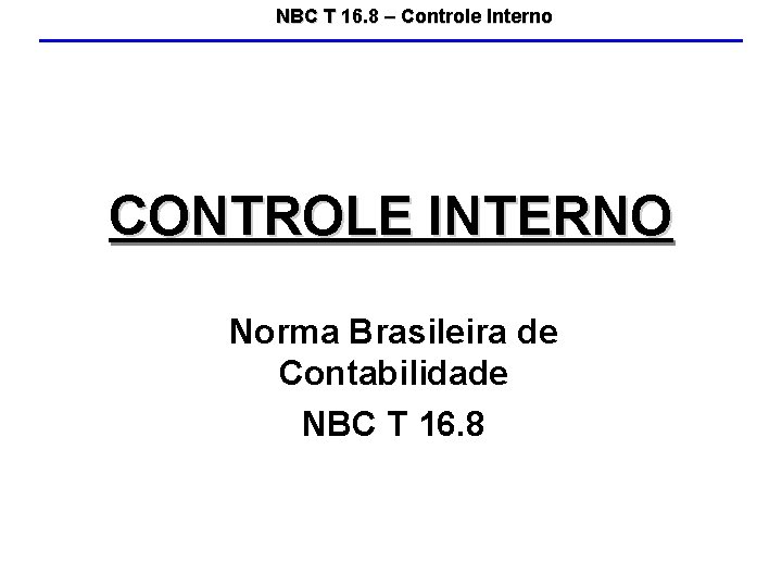 NBC T 16. 8 – Controle Interno CONTROLE INTERNO Norma Brasileira de Contabilidade NBC