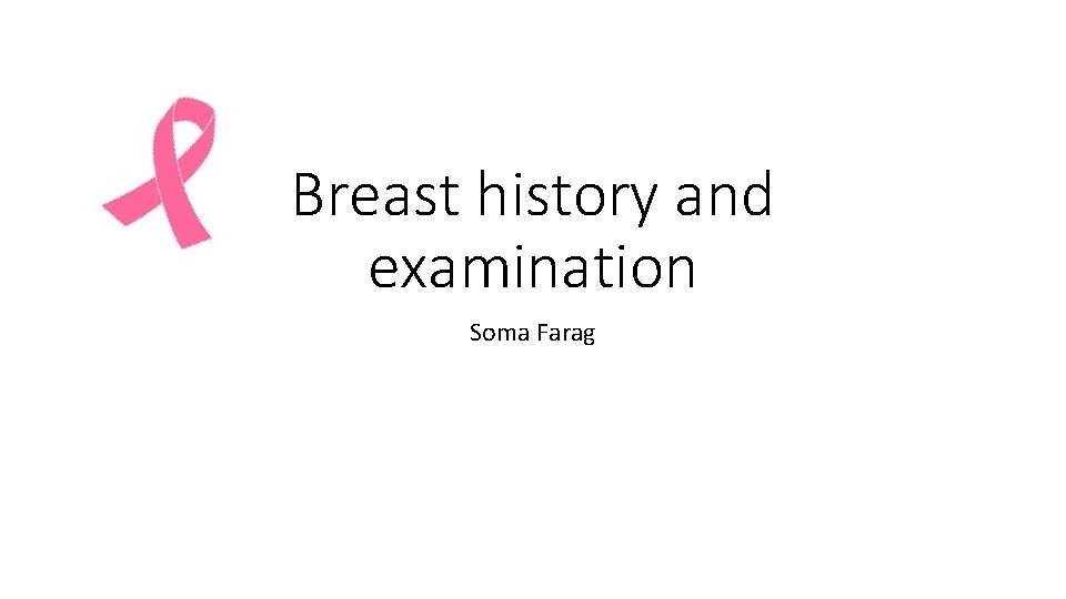 Breast history and examination Soma Farag 