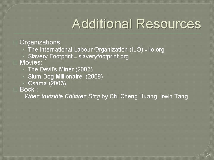 Additional Resources � Organizations: • The International Labour Organization (ILO) – ilo. org •