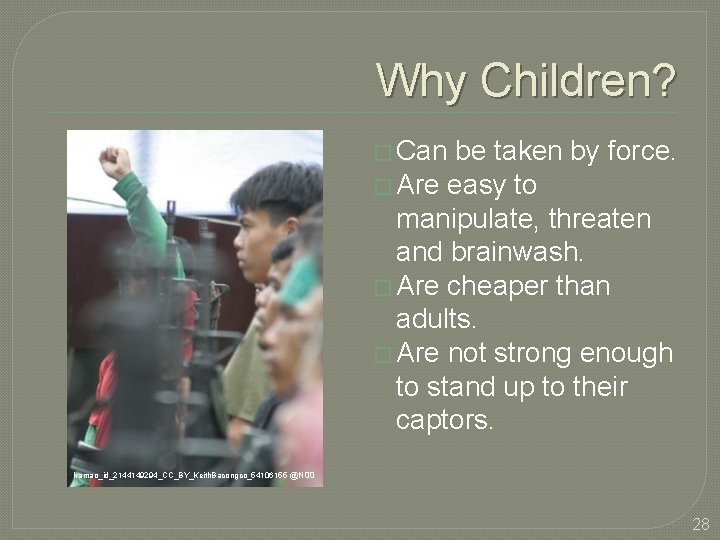 Why Children? � Can be taken by force. � Are easy to manipulate, threaten