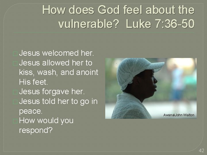 How does God feel about the vulnerable? Luke 7: 36 -50 � Jesus welcomed