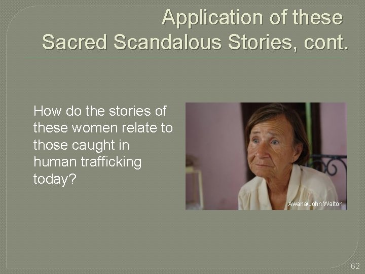 Application of these Sacred Scandalous Stories, cont. How do the stories of these women