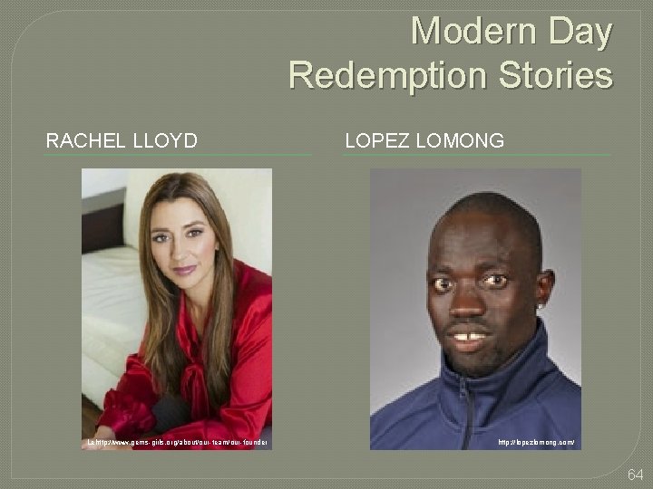 Modern Day Redemption Stories RACHEL LLOYD Lehttp: //www. gems-girls. org/about/our-team/our-founder LOPEZ LOMONG http: //lopezlomong.