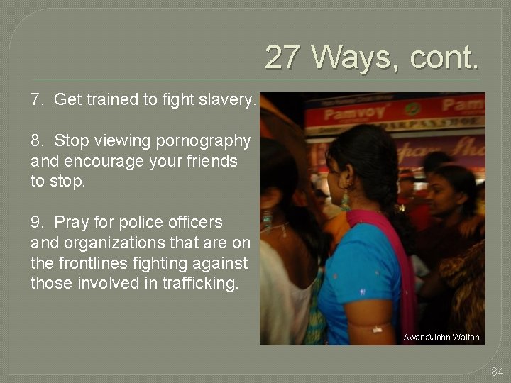 27 Ways, cont. 7. Get trained to fight slavery. 8. Stop viewing pornography and