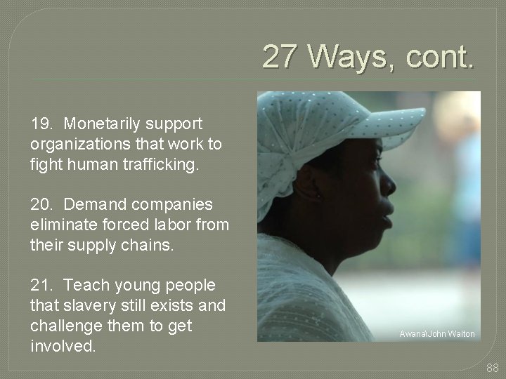 27 Ways, cont. 19. Monetarily support organizations that work to fight human trafficking. 20.