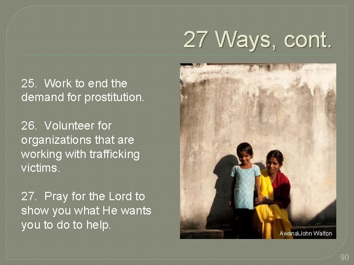 27 Ways, cont. 25. Work to end the demand for prostitution. 26. Volunteer for