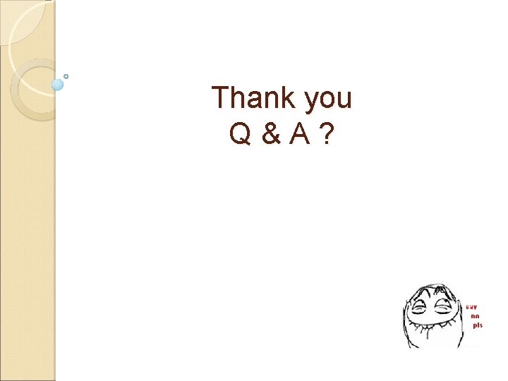 Thank you Q&A? 