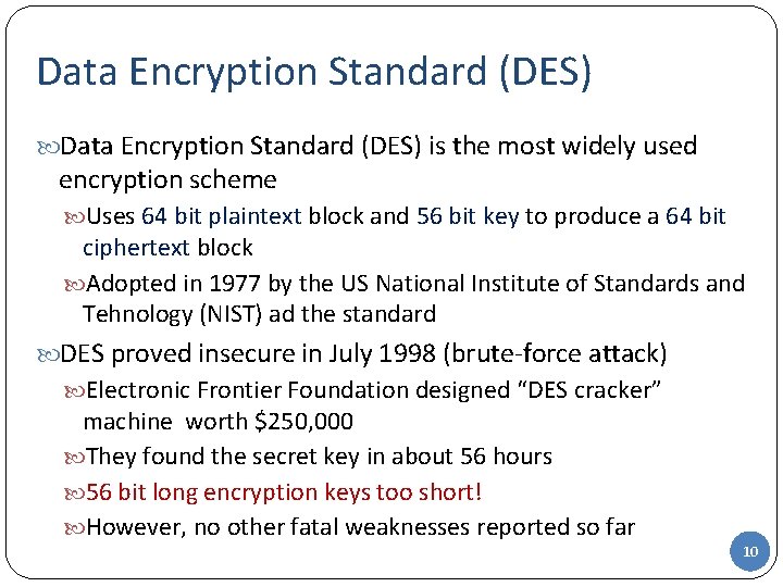 Data Encryption Standard (DES) is the most widely used encryption scheme Uses 64 bit Data Encryption Standard (DES) is the most widely used encryption scheme Uses 64 bit