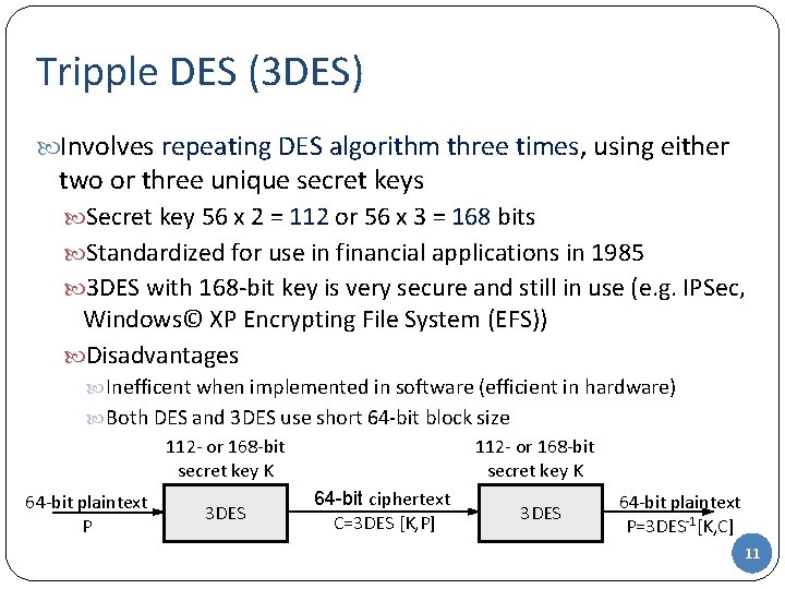 Tripple DES (3 DES) Involves repeating DES algorithm three times, using either two or Tripple DES (3 DES) Involves repeating DES algorithm three times, using either two or