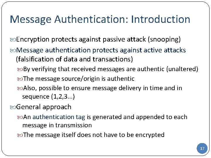 Message Authentication: Introduction Encryption protects against passive attack (snooping) Message authentication protects against active Message Authentication: Introduction Encryption protects against passive attack (snooping) Message authentication protects against active