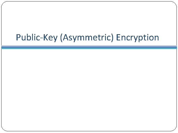 Public-Key (Asymmetric) Encryption Public-Key (Asymmetric) Encryption