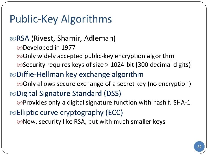 Public-Key Algorithms RSA (Rivest, Shamir, Adleman) Developed in 1977 Only widely accepted public-key encryption Public-Key Algorithms RSA (Rivest, Shamir, Adleman) Developed in 1977 Only widely accepted public-key encryption