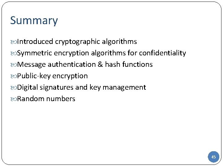 Summary Introduced cryptographic algorithms Symmetric encryption algorithms for confidentiality Message authentication & hash functions Summary Introduced cryptographic algorithms Symmetric encryption algorithms for confidentiality Message authentication & hash functions