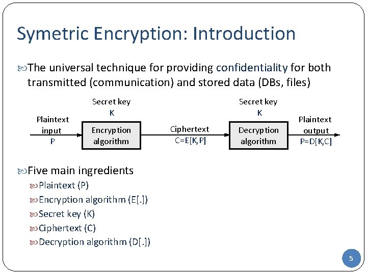 Symetric Encryption: Introduction The universal technique for providing confidentiality for both transmitted (communication) and Symetric Encryption: Introduction The universal technique for providing confidentiality for both transmitted (communication) and