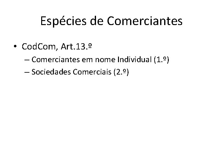 Espécies de Comerciantes • Cod. Com, Art. 13. º – Comerciantes em nome Individual