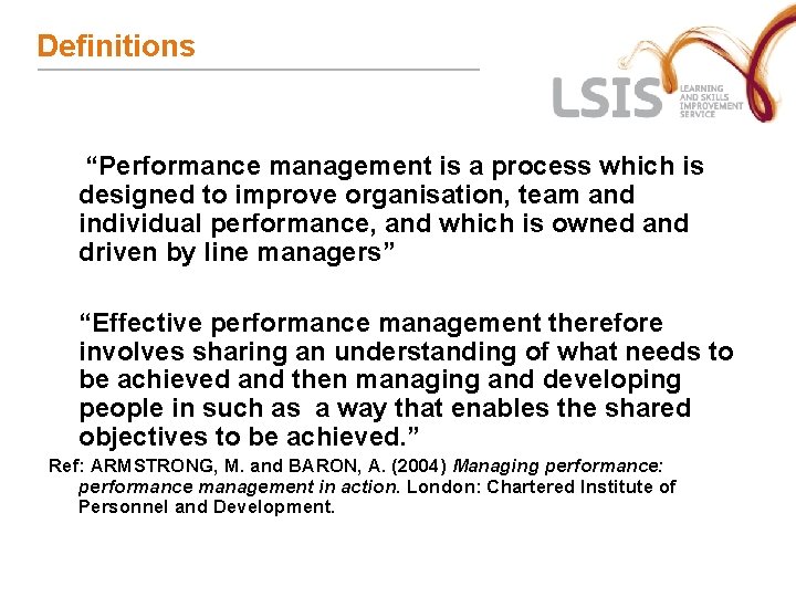 Definitions “Performance management is a process which is designed to improve organisation, team and Definitions “Performance management is a process which is designed to improve organisation, team and