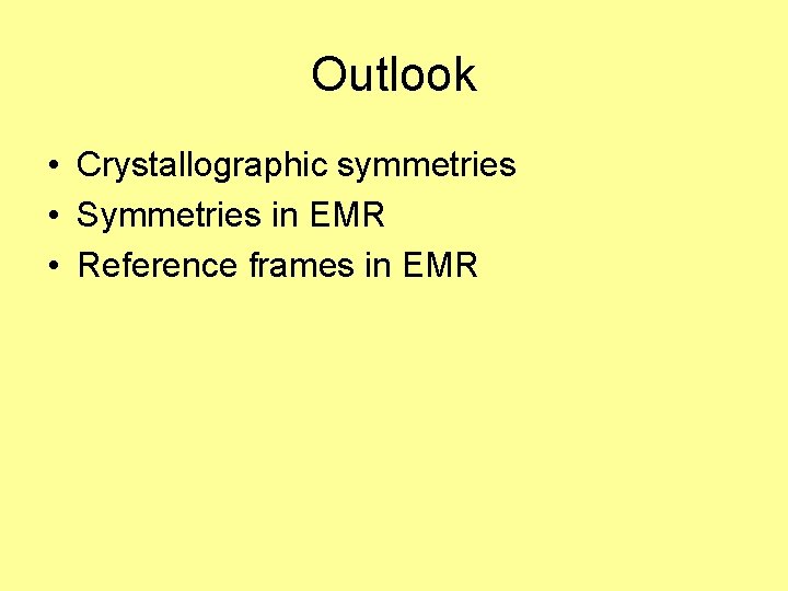 Outlook • Crystallographic symmetries • Symmetries in EMR • Reference frames in EMR 