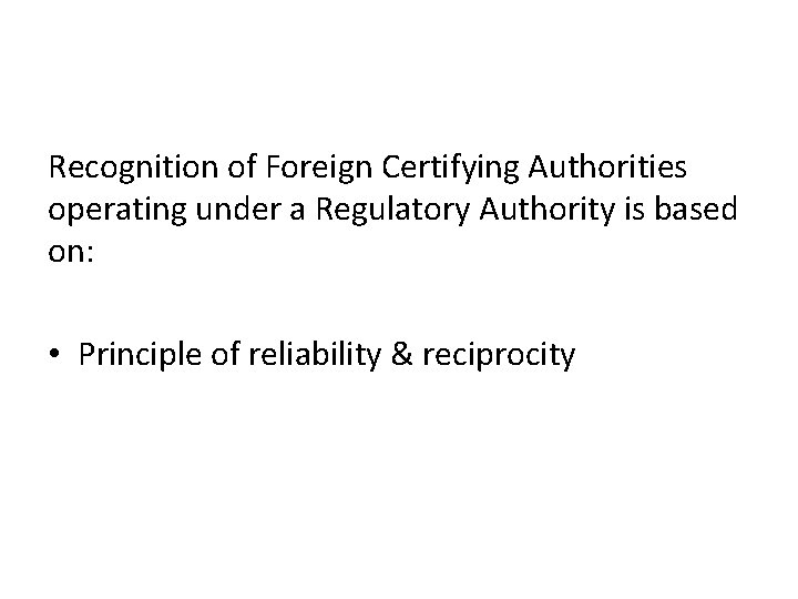 Recognition of Foreign Certifying Authorities operating under a Regulatory Authority is based on: •