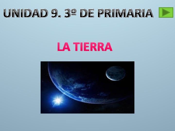 UNIDAD 9. 3º DE PRIMARIA LA TIERRA UNIDAD 9. 3º DE PRIMARIA LA TIERRA