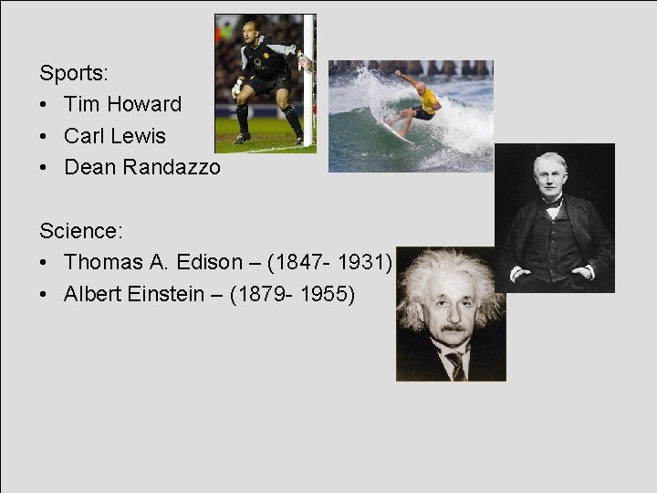 Sports: • Tim Howard • Carl Lewis • Dean Randazzo Science: • Thomas A.