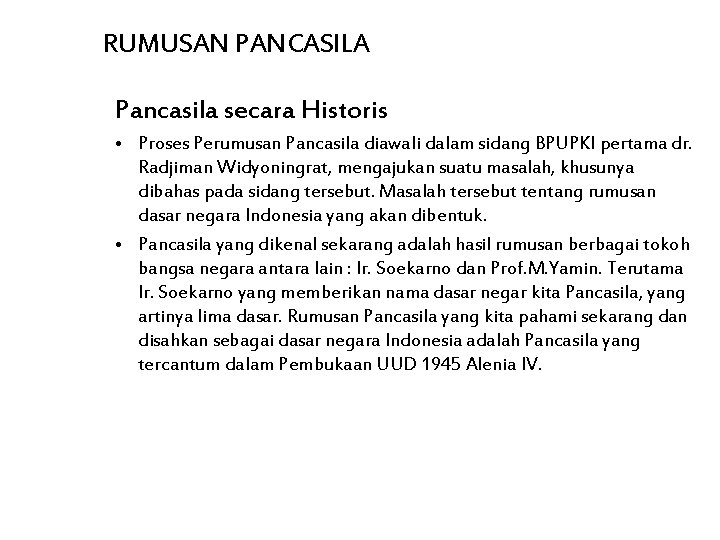 RUMUSAN PANCASILA Pancasila secara Historis • Proses Perumusan Pancasila diawali dalam sidang BPUPKI pertama