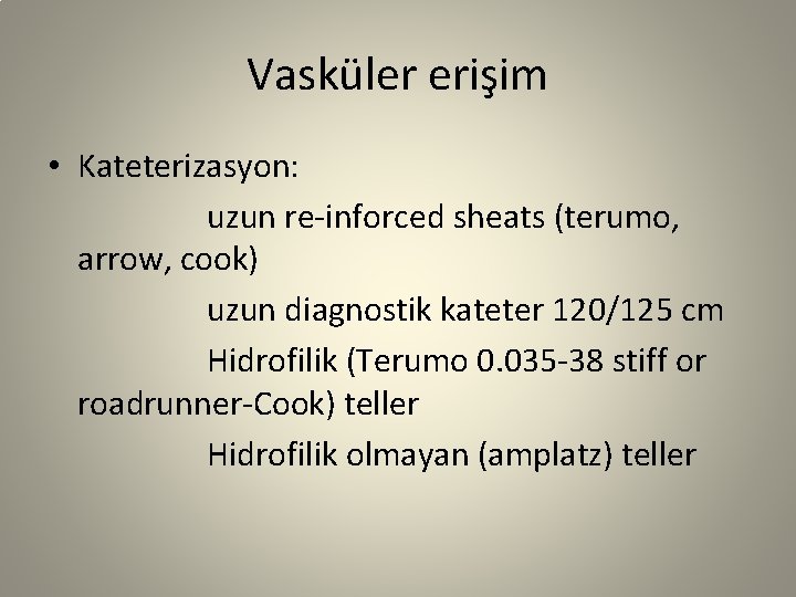 Vasküler erişim • Kateterizasyon: uzun re-inforced sheats (terumo, arrow, cook) uzun diagnostik kateter 120/125