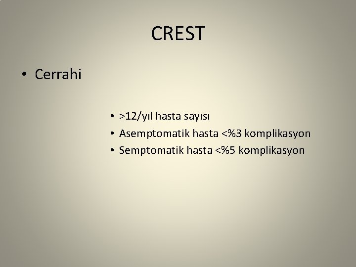 CREST • Cerrahi • >12/yıl hasta sayısı • Asemptomatik hasta <%3 komplikasyon • Semptomatik
