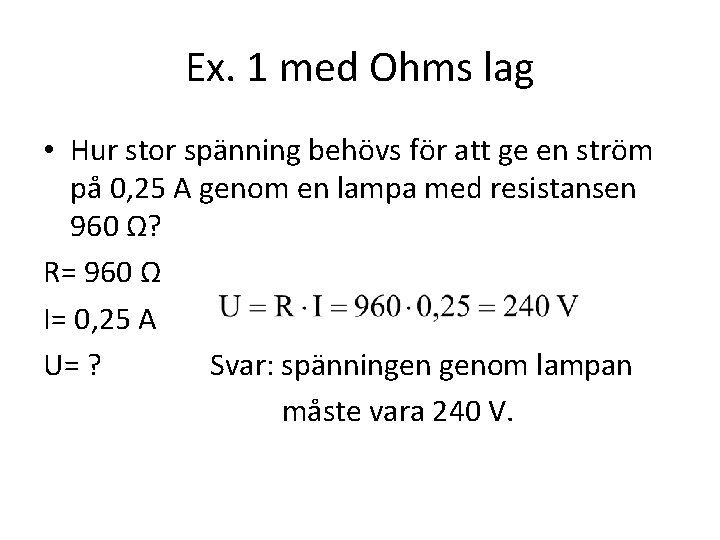 Ex. 1 med Ohms lag • Hur stor spänning behövs för att ge en