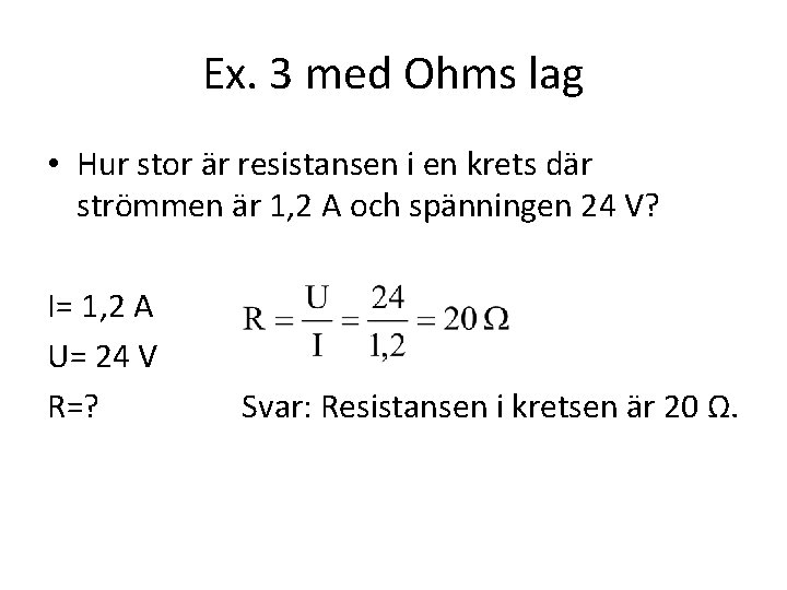 Ex. 3 med Ohms lag • Hur stor är resistansen i en krets där