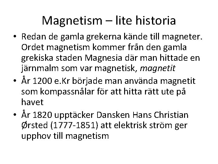 Magnetism – lite historia • Redan de gamla grekerna kände till magneter. Ordet magnetism