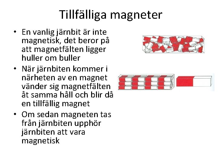 Tillfälliga magneter • En vanlig järnbit är inte magnetisk, det beror på att magnetfälten