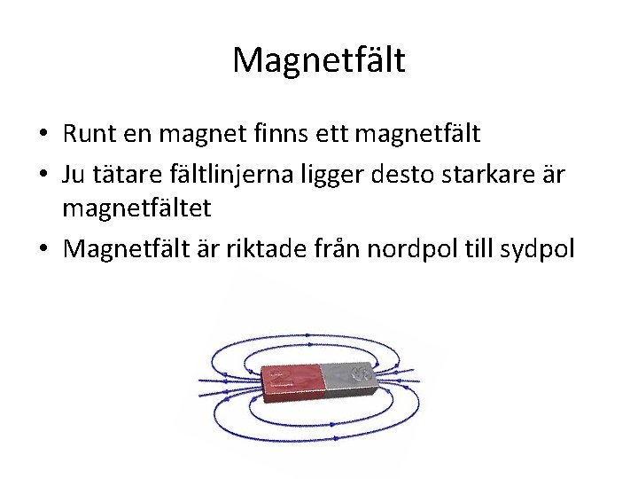 Magnetfält • Runt en magnet finns ett magnetfält • Ju tätare fältlinjerna ligger desto