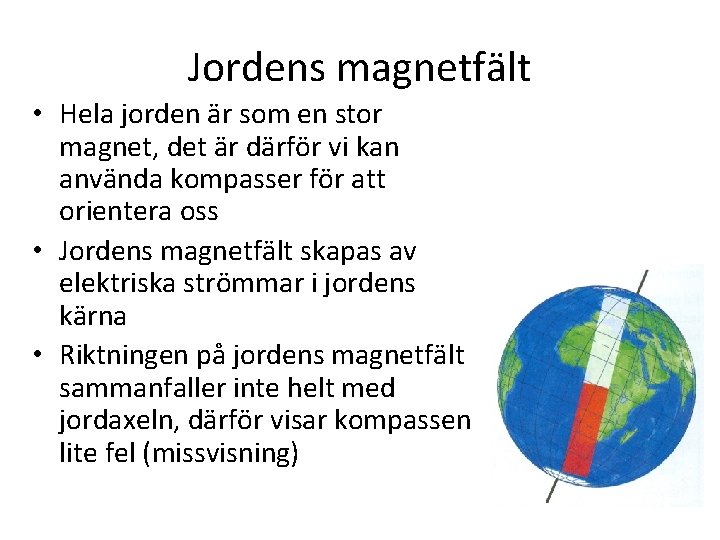 Jordens magnetfält • Hela jorden är som en stor magnet, det är därför vi