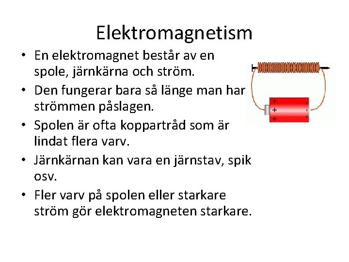 Elektromagnetism • En elektromagnet består av en spole, järnkärna och ström. • Den fungerar