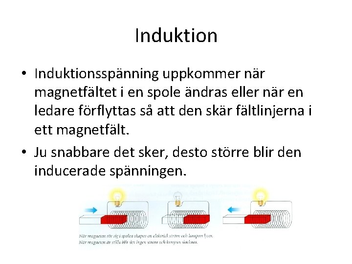 Induktion • Induktionsspänning uppkommer när magnetfältet i en spole ändras eller när en ledare