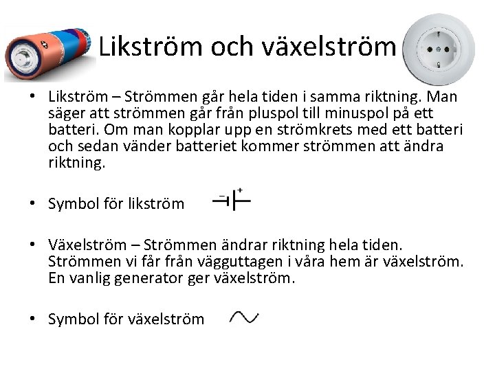 Likström och växelström • Likström – Strömmen går hela tiden i samma riktning. Man